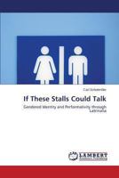 If These Stalls Could Talk: Gendered Identity and Performativity through Latrinalia 3659489778 Book Cover