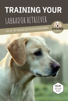 TRAINING YOUR LABRADOR RETRIEVER: Step-by-Step Training with Positive Reinforcement B0GPN3S8DS Book Cover