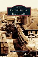 South  Dakota  Railroads   (SD)  (Images of Rail) 0738532940 Book Cover