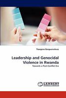 Leadership and Genocidal Violence in Rwanda: Towards a Post-Conflict Era 3844312609 Book Cover