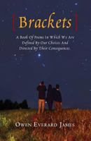 Brackets: A Book Of Poems In Which We Are Defined By Our Choices And Directed By Their Consequences. 1456467174 Book Cover