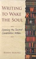 Writing to Wake the Soul: Opening the Sacred Conversation Within 1582705992 Book Cover
