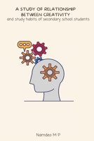 A study of relationship between creativity and study habits of secondary school students 7964108999 Book Cover