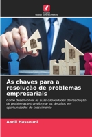 As chaves para a resolução de problemas empresariais: Como desenvolver as suas capacidades de resolução de problemas e transformar os desafios em oportunidades de crescimento (Portuguese Edition) B0CKL1GY41 Book Cover