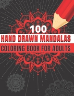 100 HAND DRAWN MANDALAS - COLORING BOOK FOR ADULTS B09TDW5JDL Book Cover