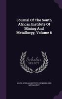 Journal Of The South African Institute Of Mining And Metallurgy, Volume 6 1179368266 Book Cover