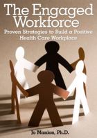 The Engaged Workforce: Proven Strategies to Build a Positive Health Care Workplace 1556483597 Book Cover