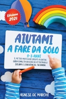 Aiutami a Fare da Solo per Bambini da 0 a 3 Anni Edizione 2021: Il Metodo Montessori Spiegato ai Genitori. Guida Completa con Oltre 120 Attivit� per l'Educazione e lo Sviluppo del Tuo Bambino 1801915911 Book Cover