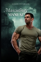 Masculinity Manual: A practical guide to help you increase your masculinity B0FS6XB8Q8 Book Cover