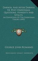 Darwin, And After Darwin V2, Post-Darwinian Questions, Heredity And Utility: An Exposition Of The Darwinian Theory 1166612368 Book Cover