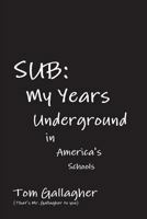 Sub: My Years Underground in America's Schools 0991669509 Book Cover