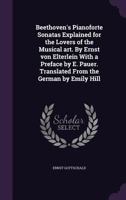 Beethoven's Pianoforte Sonatas Explained for the Lovers of the Musical art. By Ernst von Elterlein With a Preface by E. Pauer. Translated From the Ger 1359692290 Book Cover