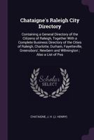 Chataigne's Raleigh City Directory: Containing a General Directory of the Citizens of Raleigh, Together with a Complete Business Directory of the Cities of Raleigh, Charlotte, Durham, Fayetteville, Gr 1378845420 Book Cover