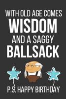 With Old Age Comes WISDOM And A Saggy Ballsack: Funny Novelty Birthday Gifts 1798019124 Book Cover