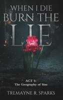 When I Die Burn the Lie ACT I: The Geography of Sins B0GZLMQGJT Book Cover