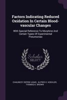 Factors Indicating Reduced Oxidation In Certain Blood-vascular Changes: With Special Reference To Morphine And Certain Types Of Experimental Pneumonias 1378425219 Book Cover
