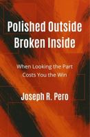 Polished Outside Broken Inside: When Looking the Part Costs You the Win (Before it Breaks) B0FFN4GHGW Book Cover