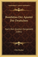 Bonifatius, Der Apostel Der Deutschen 1142380904 Book Cover