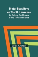 Motor Boat Boys on the St. Lawrence; Or, Solving the Mystery of the Thousand Islands 9357939601 Book Cover