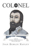 The Colonel: a story of Gunbattles, Trials & Romances in Post Civil War Texas 1665763906 Book Cover