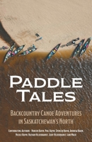 Paddle Tales: Backcountry Canoe Adventures in Saskatchewan's North 1038309115 Book Cover