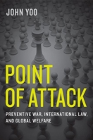 Point of Attack: Preventive War, International Law, and Global Welfare 0199347735 Book Cover
