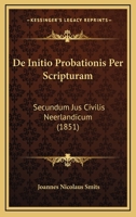De Initio Probationis Per Scripturam: Secundum Jus Civilis Neerlandicum (1851) 1160391602 Book Cover