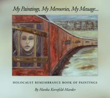 My Paintings, My Memories, My Message..Holocaust Remembrance 0615394329 Book Cover