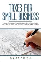 Taxes for Small Business: Step by Step Guide to Small Business Taxes Tips Including Tax Laws, LLC Taxes, Sole Proprietorship and Payroll Taxes 1951103025 Book Cover