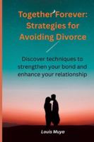 Together Forever: Strategies for Avoiding Divorce: Discover techniques to strengthen your bond and enhance your relationship B0G52G5SKZ Book Cover