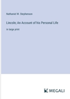 Lincoln: An Account of His Personal Life, Especially of Its Springs of Action as Revealed and Deepened by the Ordeal of War 1500637068 Book Cover