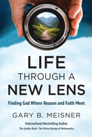 Life Through a New Lens: Finding God Where Reason and Faith Meet 1967437017 Book Cover