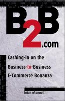 B2B.Com: Cashing-In on the Business-To-Business E-Commerce Bonanza 1580624030 Book Cover