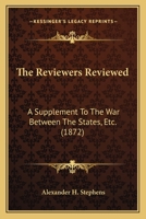 The Reviewers Reviewed: A Supplement To The War Between The States, Etc. 1115396919 Book Cover