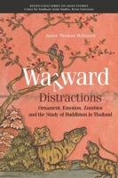 Wayward Distractions: Ornament, Emotion, Zombies and  the Study of Buddhism in Thailand 9813251506 Book Cover