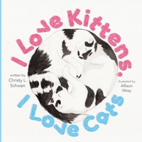 I Love Kittens, I Love Cats 0578717662 Book Cover