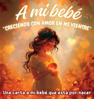 A mi bebé "Creciendo con amor en mi vientre": Una carta a mi bebé que está por nacer (Spanish Edition) B0CW5MKVZL Book Cover