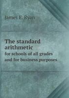 The Standard Arithmetic for Schools of All Grades and for Business Purposes 551881383X Book Cover