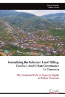Formalizing the Informal: Land Titling, Conflict, And Urban Governance In Tanzania: The Contested Path to Property Rights in Urban Tanzania 9999335330 Book Cover