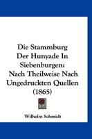 Die Stammburg Der Hunyade in Siebenburgen: Nach Theilweise Nach Ungedruckten Quellen (1865) 1168355877 Book Cover