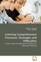 Listening Comprehension Processes, Strategies and Difficulties: A Case Study of Jordanian Efl Students in Interactive Settings 3639193776 Book Cover