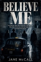 BELIEVE ME: The Women Who Were Ignored, The Monster Who Was Protected, and the Fight That Changed Everything B0H3M5JY58 Book Cover