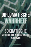 Die diplomatische Wahrheit: Die sokratische Methodologie internationaler Abkommen (German Edition) B0F1V75Y54 Book Cover