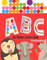Dot Markers Activity Book ABC Animals: Easy Guided BIG DOTS | Do a dot page a day | Giant, Large, Jumbo and Cute USA Art Paint Daubers Kids Activity ... Kindergarten, Girls, Boys B093QLNR6V Book Cover