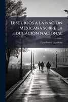 Discursos a la nacion Mexicana sobre la educacion nacional 1176124218 Book Cover