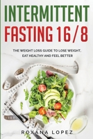 Intermittent Fasting 16/8: The Weight Loss Guide To Lose Weight, Eat Healthy And Feel Better 1387871870 Book Cover