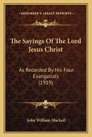 The Sayings Of The Lord Jesus Christ: As Recorded By His Four Evangelists 1245068334 Book Cover