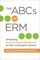 The ABCs of Erm: Demystifying Electronic Resource Management for Public and Academic Librarians 1440855803 Book Cover