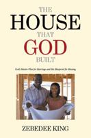 The House That God Built: God's Master Plan for Marriage and His Blueprint for Blessing 151443881X Book Cover