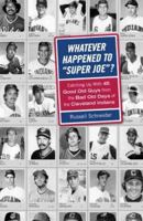 Whatever Happened to "Super Joe"?: Catching Up With 45 Good Old Guys From The Bad Old Days of Cleveland Indians 1598510274 Book Cover